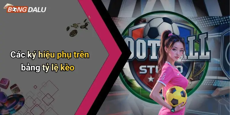 Các ký hiệu phụ trên bảng tỷ lệ kèo