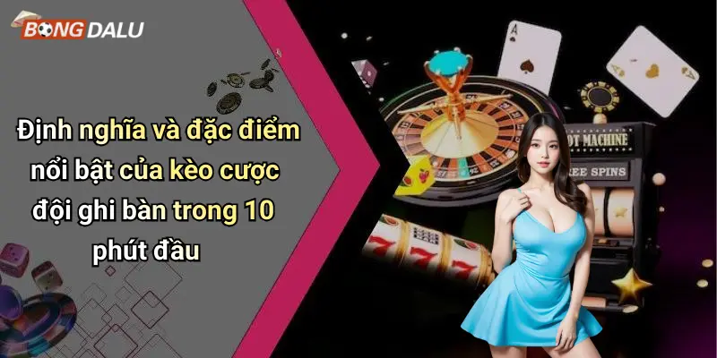 Định nghĩa và đặc điểm nổi bật của kèo cược đội ghi bàn trong 10 phút đầu