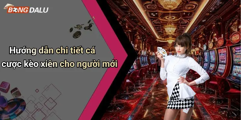 Hướng dẫn chi tiết cá cược kèo xiên cho người mới