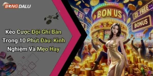 Kèo Cược Đội Ghi Bàn Trong 10 Phút Đầu: Kinh Nghiệm Và Mẹo Hay