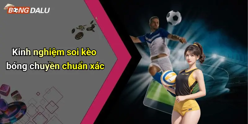 Kinh nghiệm soi kèo bóng chuyền chuẩn xác