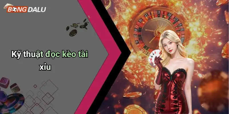 Kỹ thuật đọc kèo tài xỉu