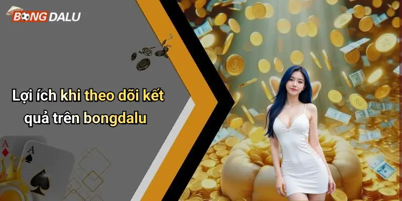 Lợi ích khi theo dõi kết quả trên bongdalu
