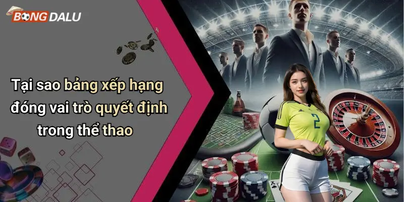 Tại sao bảng xếp hạng đóng vai trò quyết định trong thể thao