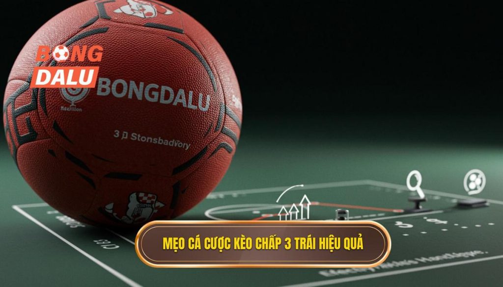 Mẹo cá cược kèo chấp 3 trái hiệu quả