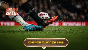 Kèo cược tổng số lần sút bóng bị chặn