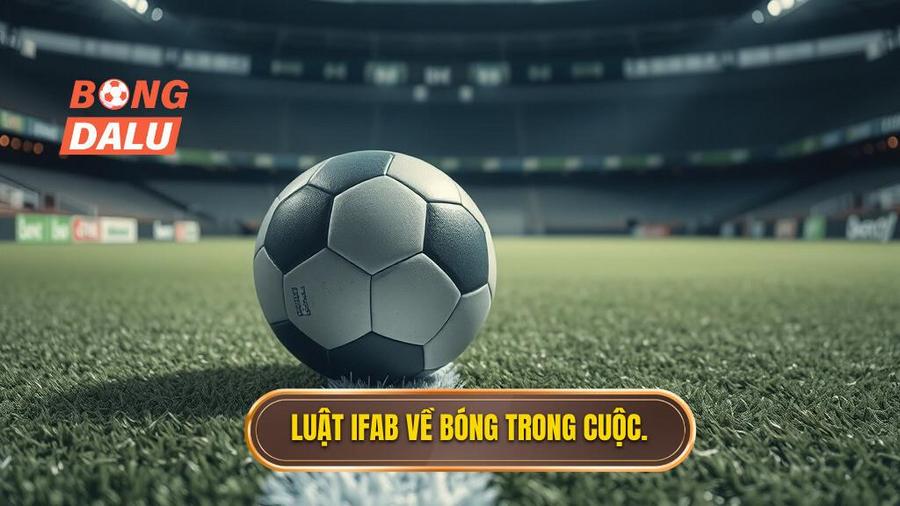 1. Luật IFAB về bóng trong cuộc.