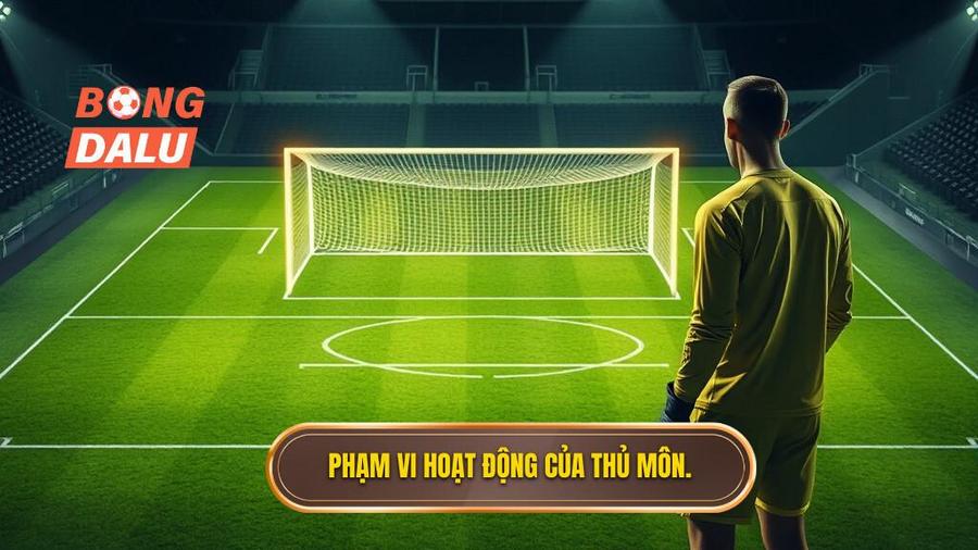 1. Phạm vi hoạt động của thủ môn.