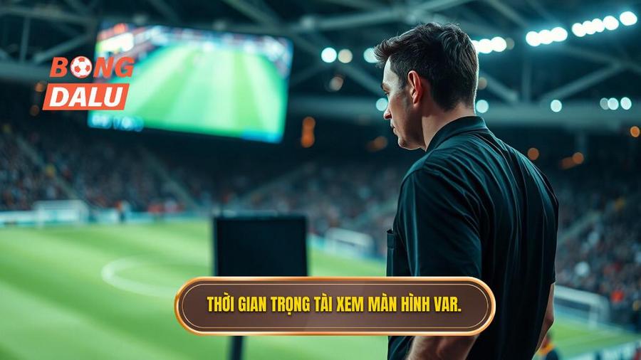 1. Thời gian trọng tài xem màn hình VAR.