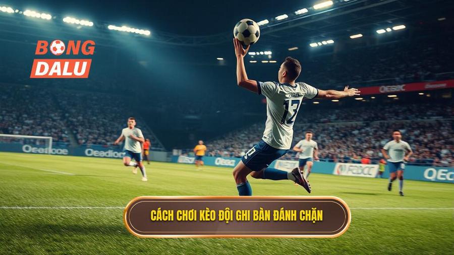 Cách chơi kèo đội ghi bàn đánh chặn
