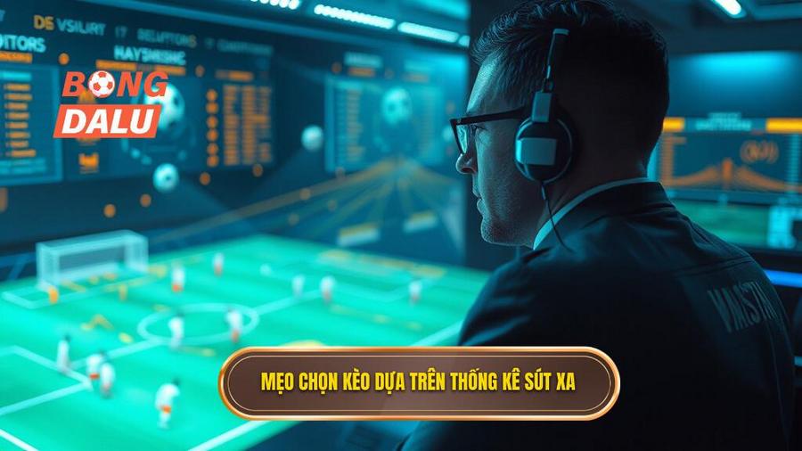 Mẹo chọn kèo dựa trên thống kê sút xa