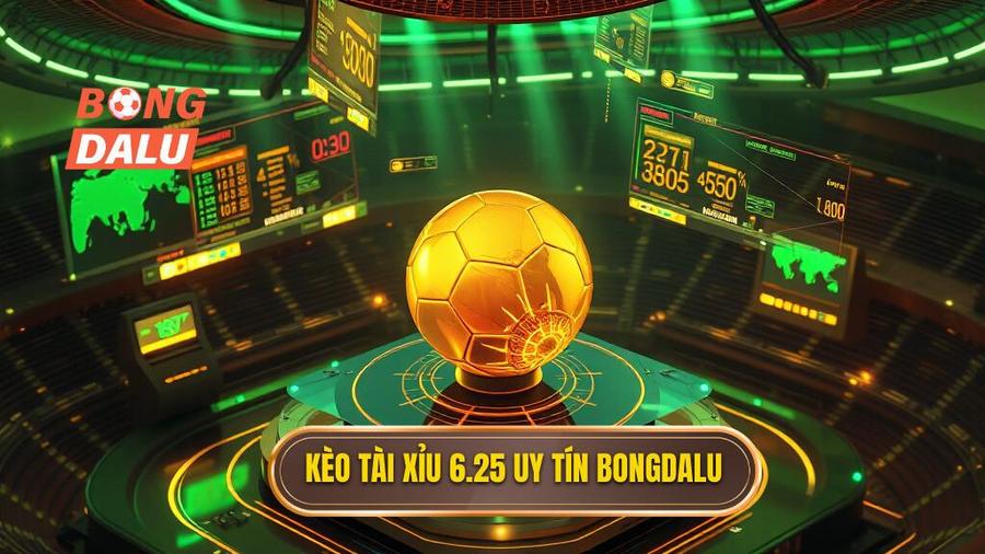 Kèo tài xỉu 6.25 uy tín BONGDALU