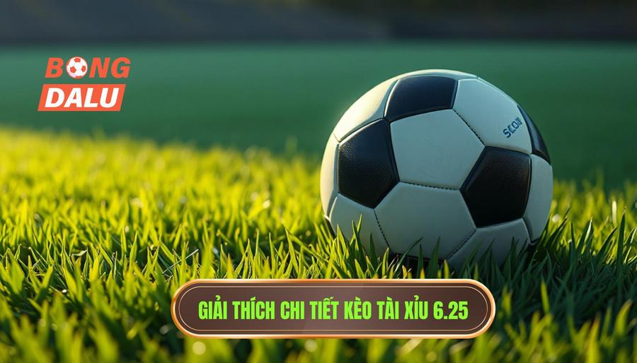 Định nghĩa chi tiết: Kèo tài xỉu 6.25 là gì?