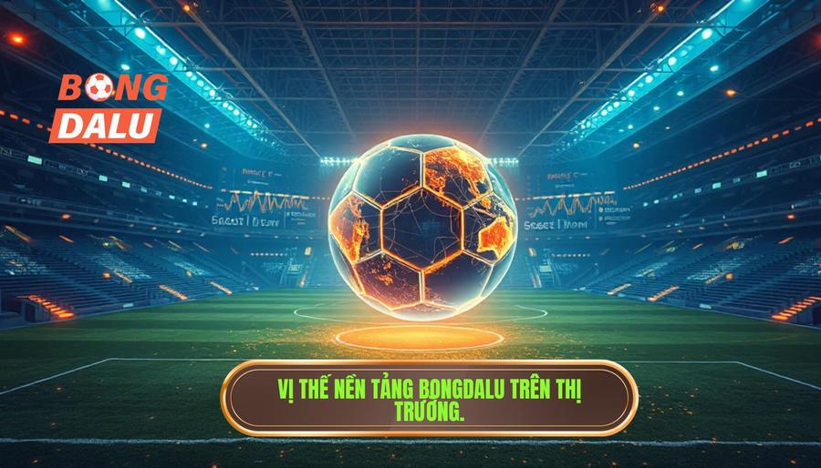 1. Tổng quan về nền tảng Bongdalu và vị thế trên thị trường 1. Tổng quan về nền tảng Bongdalu và vị thế trên thị trường