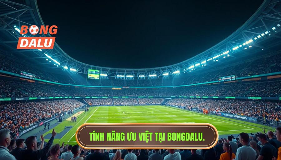 2. Những tính năng ưu việt giúp Bongdalu ghi điểm với người hâm mộ 2. Những tính năng ưu việt giúp Bongdalu ghi điểm với người hâm mộ